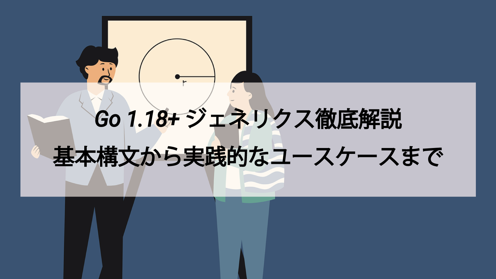 Go 1.18+ ジェネリクス徹底解説：基本構文から実践的なユースケースまで